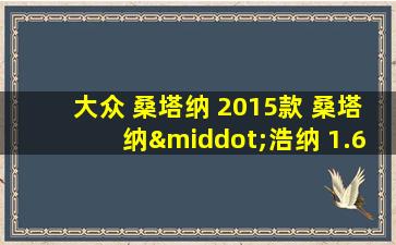 大众 桑塔纳 2015款 桑塔纳·浩纳 1.6 手